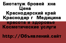 Биотатуж бровей (хна) › Цена ­ 500 - Краснодарский край, Краснодар г. Медицина, красота и здоровье » Косметические услуги   